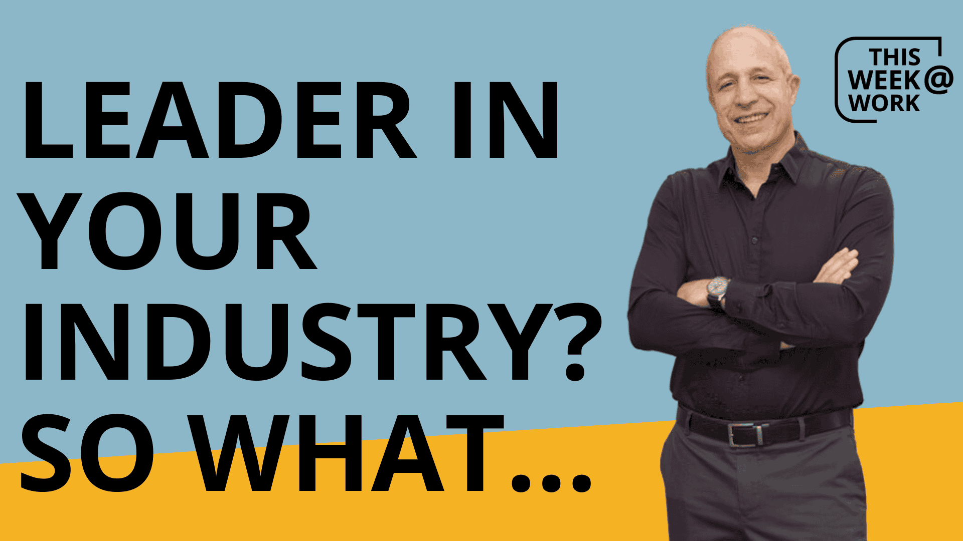 Leader in your industry? So what...